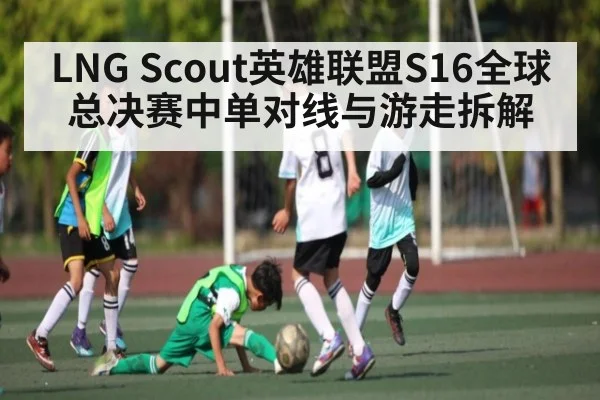 LNG Scout英雄联盟S16全球总决赛中单对线与游走拆解